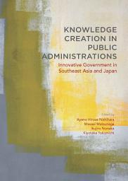 Icon image Knowledge Creation in Public Administrations: Innovative Government in Southeast Asia and Japan