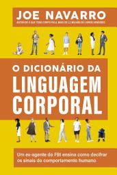 Icon image O dicionário da linguagem corporal: Um ex-agente do FBI ensina como decifrar os sinais do comportamento humano