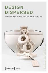 Icon image Design Dispersed: Forms of Migration and Flight