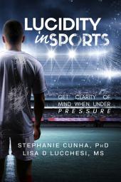 Icon image Lucidity In Sports: Get Clarity of Mind When Under Pressure