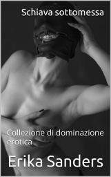 Icon image Schiava sottomessa: Collezione di dominazione erotica