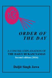 Icon image Order of the Day: A Concise Explanation of the Daily Hukam Namas