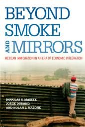 Icon image Beyond Smoke and Mirrors: Mexican Immigration in an Era of Economic Integration