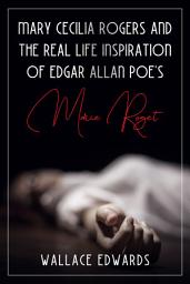 Icon image Mary Cecilia Rogers and the Real Life Inspiration of Edgar Allan Poe's Marie Roget