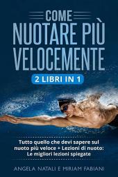 Icon image Come nuotare più velocemente (2 Libri in 1): Tutto quello che devi sapere sul nuoto più veloce + Lezioni di nuoto: Le migliori lezioni spiegate