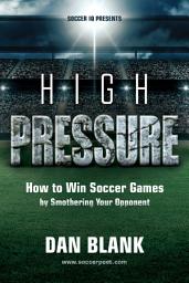 Icon image Soccer iQ Presents High Pressure: How to Win Soccer Games by Smothering Your Opponent