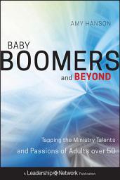 Icon image Baby Boomers and Beyond: Tapping the Ministry Talents and Passions of Adults over 50