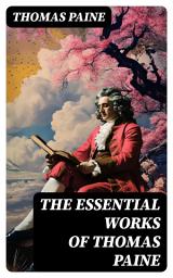 Icon image The Essential Works of Thomas Paine: Common Sense, The Rights of Man & The Age of Reason, Speeches, Letters and Biography