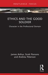 Icon image Ethics and the Good Soldier: Character in the Professional Domain