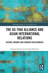 Icon image The US-Thai Alliance and Asian International Relations: History, Memory and Current Developments