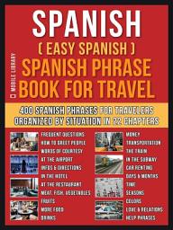 Icon image Spanish ( Easy Spanish ) Spanish Phrase Book For Travel: A Simple Spanish for Beginners Workbook with 400 Essential Spanish Phrases for Beginners and Travelers