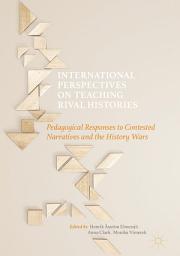 Icon image International Perspectives on Teaching Rival Histories: Pedagogical Responses to Contested Narratives and the History Wars