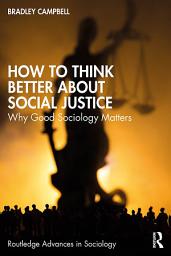 Icon image How to Think Better About Social Justice: Why Good Sociology Matters