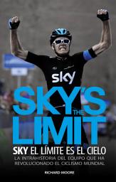 Icon image Sky's the limit. Sky, el límite es el cielo: La intrahistoria del equipo que ha revolucionado el ciclismo mundial