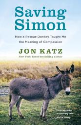 Icon image Saving Simon: How a Rescue Donkey Taught Me the Meaning of Compassion