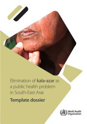 Icon image Elimination of kala-azar as a public health problem in South-East Asia: template dossier