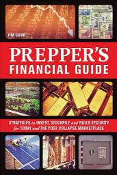 Icon image Prepper's Financial Guide: Strategies to Invest, Stockpile and Build Security for Today and the Post-Collapse Marketplace