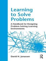 Icon image Learning to Solve Problems: A Handbook for Designing Problem-Solving Learning Environments