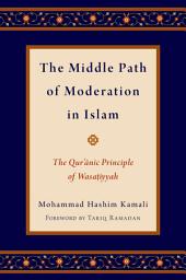 Icon image The Middle Path of Moderation in Islam: The Qur'anic Principle of Wasatiyyah