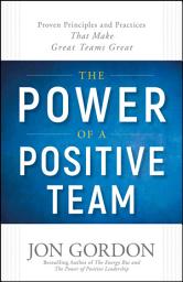 Icon image The Power of a Positive Team: Proven Principles and Practices that Make Great Teams Great