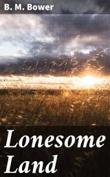 Icon image Lonesome Land: A Journey Through the Wild West: Hardship, Resilience, and the Pursuit of Land in Early 20th-Century Frontier Tales