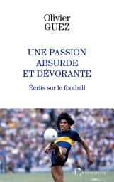 Icon image Une passion absurde et dévorante: Ecrits sur le football