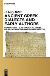 Icon image Ancient Greek Dialects and Early Authors: Introduction to the Dialect Mixture in Homer, with Notes on Lyric and Herodotus