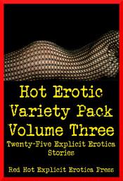 Icon image Hot Erotic Variety Pack (Volume Three): Twenty-Five Explicit Erotica Stories