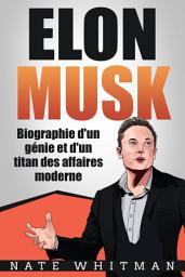 Icon image Elon Musk - Biographie d'un génie et d'un titan des affaires moderne