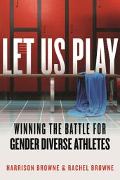 Icon image Let Us Play: Winning the Battle for Gender Diverse Athletes