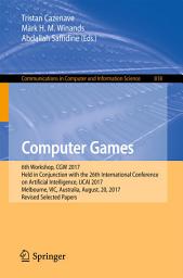 Icon image Computer Games: 6th Workshop, CGW 2017, Held in Conjunction with the 26th International Conference on Artificial Intelligence, IJCAI 2017, Melbourne, VIC, Australia, August, 20, 2017, Revised Selected Papers