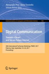 Icon image Digital Communication. Towards a Smart and Secure Future Internet: 28th International Tyrrhenian Workshop, TIWDC 2017, Palermo, Italy, September 18-20, 2017, Proceedings