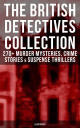 Icon image THE BRITISH DETECTIVES COLLECTION - 270+ Murder Mysteries, Crime Stories & Suspense Thrillers (Illustrated): The Most Famous British Sleuths & Investigators, including Sherlock Holmes, Father Brown, P. C. Lee, Martin Hewitt, Dr. Thorndyke, Bulldog Drummond, Max Carrados, Hamilton Cleek and more