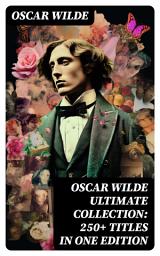 Icon image OSCAR WILDE Ultimate Collection: 250+ Titles in One Edition: Complete Works: Novel, Plays, Short Stories, 125 Poems, 130+ Essays & Articles, including Letters & A Biography