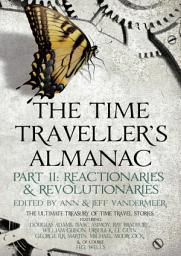 Icon image The Time Traveller's Almanac Part II - Reactionaries: A Treasury of Time Travel Fiction – Brought to You from the Future