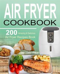 Icon image Air Fryer Cookbook: 200 Amazing & Delicious Air Fryer Recipes Book