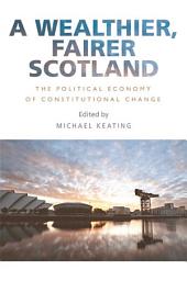 Icon image Wealthier, Fairer Scotland: The Political Economy of Constitutional Change