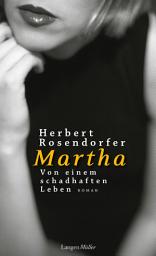 Icon image Martha. Von einem schadhaften Leben: Roman