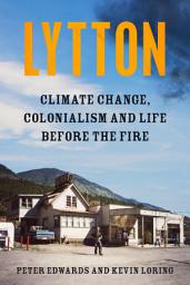 Icon image Lytton: Climate Change, Colonialism and Life Before the Fire