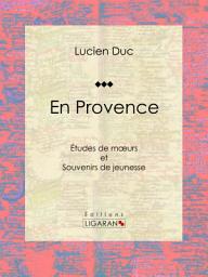 Icon image En Provence: Études de moeurs et Souvenirs de jeunesse