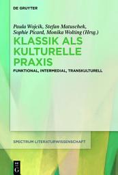 Icon image Klassik als kulturelle Praxis: Funktional, intermedial, transkulturell