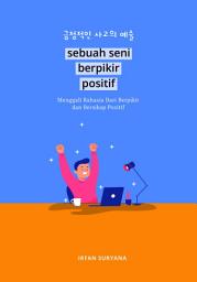 Icon image Sebuah Seni Berpikir Positif: Menggali Rahasia dari Berpikir dan Bersikap Positif