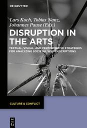 Icon image Disruption in the Arts: Textual, Visual, and Performative Strategies for Analyzing Societal Self-Descriptions