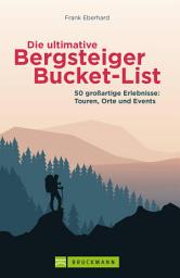 Icon image Die ultimative Bergsteiger-Bucket-List: 50 Dinge, die man getan haben muss