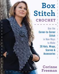 Icon image Box Stitch Crochet: Use the Corner-to-Corner Stitch in New Ways to Make 20 Hats, Wraps, Scarves & Accessories