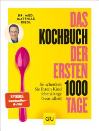 Icon image Das Kochbuch der ersten 1000 Tage: 100 Rezepte, mit denen Sie Ihr Kind ein Leben lang auf eine gesunde Ernährung prägen