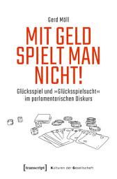 Icon image Mit Geld spielt man nicht!: Glücksspiel und »Glücksspielsucht« im parlamentarischen Diskurs