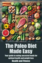 Icon image The Paleo Diet Made Easy: Your guide to eating ancestral foods for optimal health and weight loss