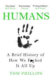 Icon image Humans: A Brief History of How We F*cked It All Up