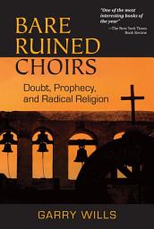 Icon image Bare Ruined Choirs: Doubt, Prophecy, and Radical Religion